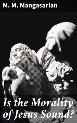 Is the Morality of Jesus Sound? - A Lecture Delivered Before the Independent Religious Society