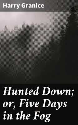 Hunted Down; or, Five Days in the Fog - A Thrilling Narrative of the Escape of Young Granice from a Drunken, Infuriated Mob