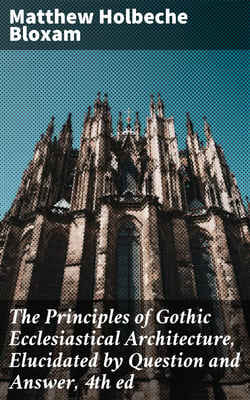 The Principles of Gothic Ecclesiastical Architecture, Elucidated by Question and Answer, 4th ed