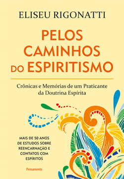 Pelos Caminhos Do Espiritismo - Crônicas e Memórias de um Praticante da Doutrina Espírita