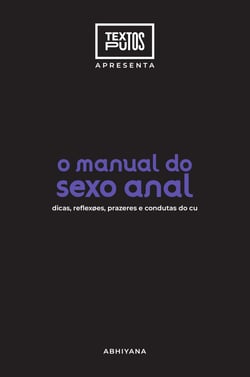 Manual do sexo anal - dicas, reflexões, prazeres e condutas do cu?