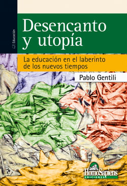 Desencanto y utopía - La educación en el laberinto de los nuevos tiempos