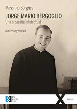 Jorge Mario Bergoglio: Una biografía intelectual - Dialéctica y mística