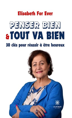 Penser bien &amp; tout va bien - 30 clés pour réussir à être heureux