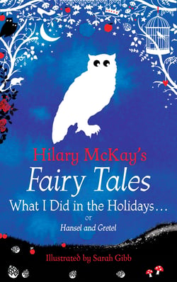 What I Did in the Holidays. . . - A Hansel and Gretel Retelling by Hilary McKay