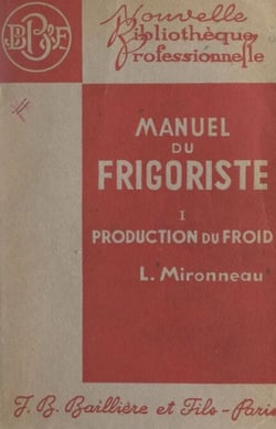 Manuel du frigoriste (1). Production du froid - Avec 129 figures intercalées dans le texte