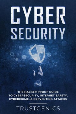 Cybersecurity: The Hacker Proof Guide To Cybersecurity, Internet Safety, Cybercrime, &amp; Preventing Attacks
