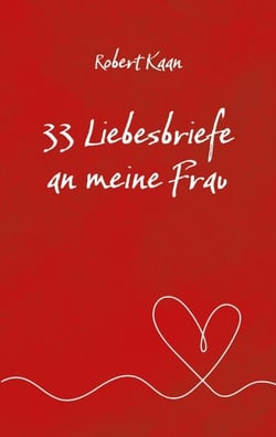 33 Liebesbriefe an meine Frau - Eine Hommage an die Liebe, das Glück und die Magie einer lebenslangen Partnerschaft