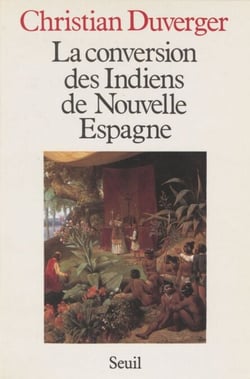 La Conversion des Indiens de Nouvelle Espagne - Avec le texte des Colloques des douze de Bernardino de Sahagun (1564)
