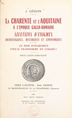 La Charente et l'Aquitaine à l'époque gallo-romaine - Solutions d'énigmes archéologiques, historiques et toponymiques. Le nom d'Eparchius s'est-il transformé en Cybard ?