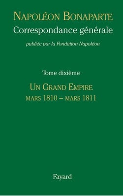 Correspondance générale - Tome 10 - Un Grand Empire, mars 1810-mars 1811