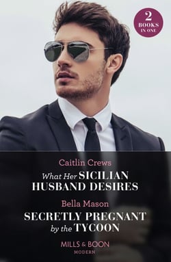 What Her Sicilian Husband Desires / Secretly Pregnant By The Tycoon - What Her Sicilian Husband Desires / Secretly Pregnant by the Tycoon