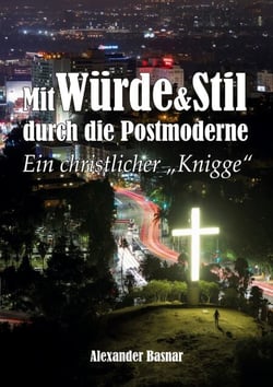 Mit Würde und Stil durch die Postmoderne - Ein christlicher Knigge
