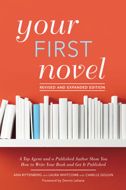 Your First Novel Revised and Expanded Edition - A Top Agent and a Published Author Show You How to Write Your Book and Get It Published