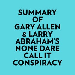 Summary of Gary Allen &amp; Larry Abraham's None Dare Call It Conspiracy