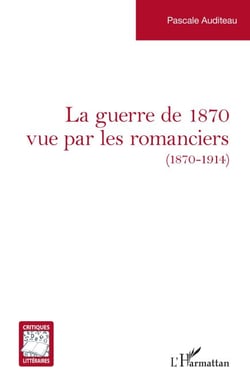 La guerre de 1870 vue par les romanciers - ( 1870 - 1914)