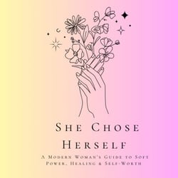 “She Chose Herself A Modern Woman’s Guide to Soft Power, Healing &amp; Self-Worth”