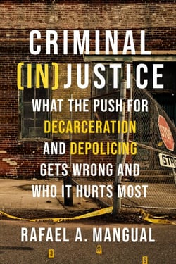 Criminal (In)Justice - What the Push for Decarceration and Depolicing Gets Wrong and Who It Hurts Most