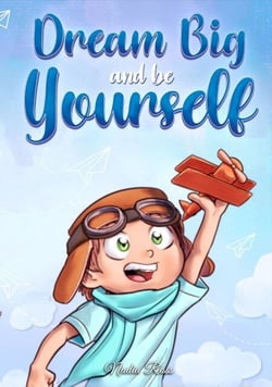 Dream Big and Be Yourself: A Collection of Inspiring Stories for Boys about Self-Esteem, Confidence, Courage, and Friendship - MOTIVATIONAL BOOKS FOR KIDS, #10