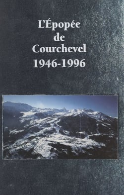 L'épopée de Courchevel, 1946-1996 - 50 ans d'histoire de Courchevel, racontés par ceux qui l'ont vécue