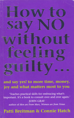 How To Say No Without Feeling Guilty ... - and say yes! to more time, money, joy and what matters most to you