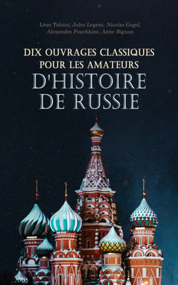 Dix Ouvrages Classiques pour les Amateurs d'Histoire de Russie - Les Cosaques, Hadji Mourad, Au pays russe, Tarass Boulba, La fille du capitaine, Guerre et Paix, Napoléon en Russie, etc.