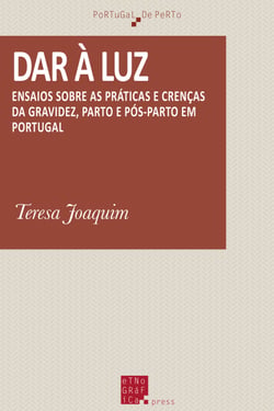 Dar à luz - Ensaio sobre as práticas e crenças da gravidez, parto e pós-parto em Portugal