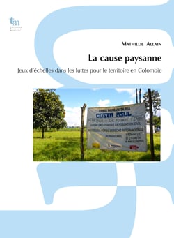 La cause paysanne - Jeux d’échelles dans les luttes pour le territoire en Colombie