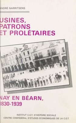Usines, patrons et prolétaires - Nay en Béarn : 1830-1939