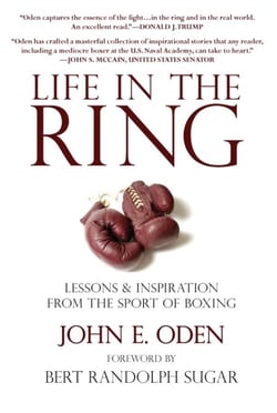 Life in the Ring - Lessons and Inspiration from the Sport of Boxing Including Muhammad Ali, Oscar de la Hoya, Jake LaMotta, George Foreman, Floyd Patterson, and Rocky Marciano