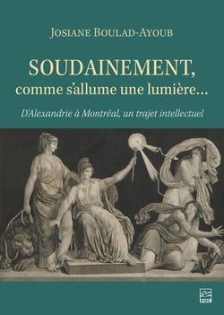 Soudainement, comme s’allume une lumière… - D’Alexandrie à Montréal, un trajet intellectuel