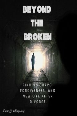 Beyond the Broken: Finding Grace, Forgiveness, and New Life After Divorce