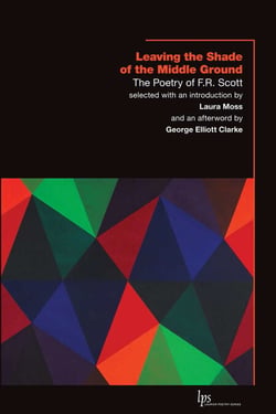Leaving the Shade of the Middle Ground - The Poetry of F.R. Scott