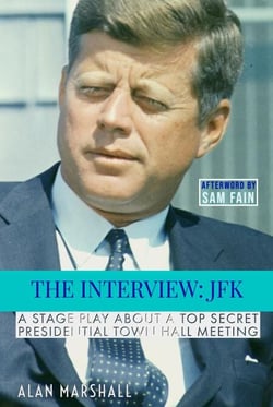 The Interview JFK: A Stage Play about a 1963 Secret Presidential Town Hall Meeting - JFK Trilogy, #1