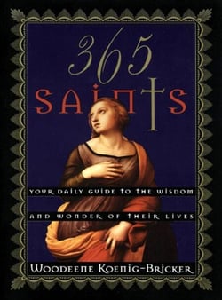 365 Saints - Your Daily Guide to the Wisdom and Wonder of Their Lives