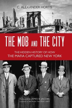 Mob and the City - The Hidden History of How the Mafia Captured New York