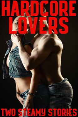 Hardcore Lovers (Two Steamy Stories of Hardcore Lovers, Menage MF, Younger Older, Alpha Male Bad Boy MMMMF)