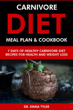 Carnivore Diet Meal Plan &amp; Cookbook: 7 Days of Carnivore Diet Recipes for Health &amp; Weight Loss