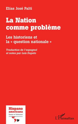 La Nation comme problème - Les historiens et la "question nationale" Traduction de l'espagnol et notes par Luis Dapelo - Traduction de l'espagnol et notes par Luis Dapelo