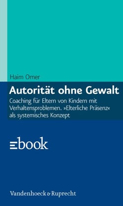 Autorität ohne Gewalt - Coaching für Eltern von Kindern mit Verhaltensproblemen. »Elterliche Präsenz« als systemisches Konzept