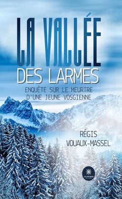 La vallée des larmes - Enquête sur le meurtre d’une jeune vosgienne