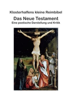 Klosterhalfens kleine Reimbibel - Eine poetische Darstellung und Kritik des Neuen Testaments