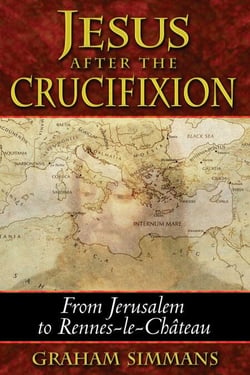 Jesus after the Crucifixion - From Jerusalem to Rennes-le-Château