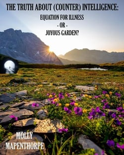 The Truth About (Counter) Intelligence: Equation for Illness or Joyous Garden? - The Truth About Everything by Molly Mapenthorpe, #2