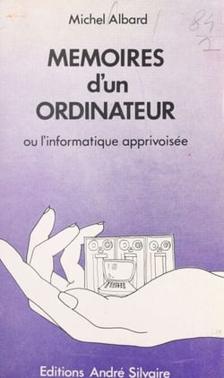 Mémoires d'un ordinateur - Ou L'informatique apprivoisée