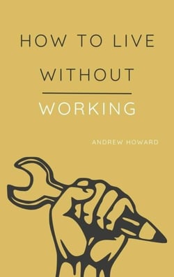How to Live Without Working - Business Elite, #1