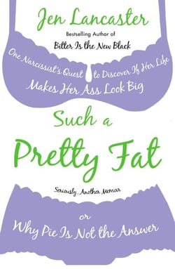 Such a Pretty Fat - One Narcissist's Quest To Discover if Her Life Makes Her Ass Look Big, Or Why Pie is Not The Answer