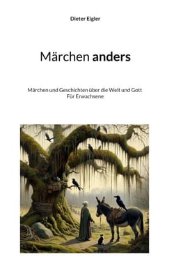 Märchen anders - Märchen und Geschichten über die Welt und Gott - Für Erwachsene