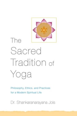 The Sacred Tradition of Yoga - Philosophy, Ethics, and Practices for a Modern Spiritual Life