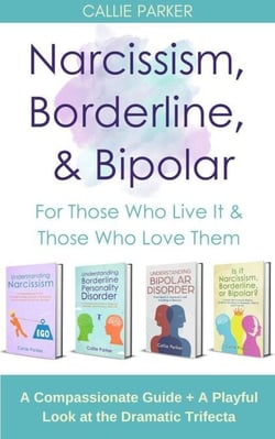 Narcissism, Borderline, &amp; Bipolar: For Those Who Live It &amp; Those Who Love Them: A Compassionate Guide + A Playful Look at the Dramatic Trifecta (Is It Narcissism, Borderline, or Bipolar?)